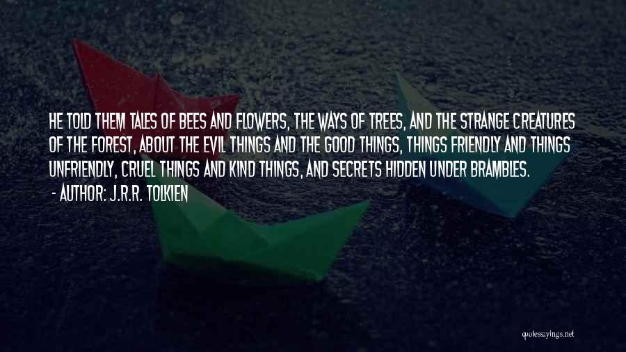 J.R.R. Tolkien Quotes: He Told Them Tales Of Bees And Flowers, The Ways Of Trees, And The Strange Creatures Of The Forest, About