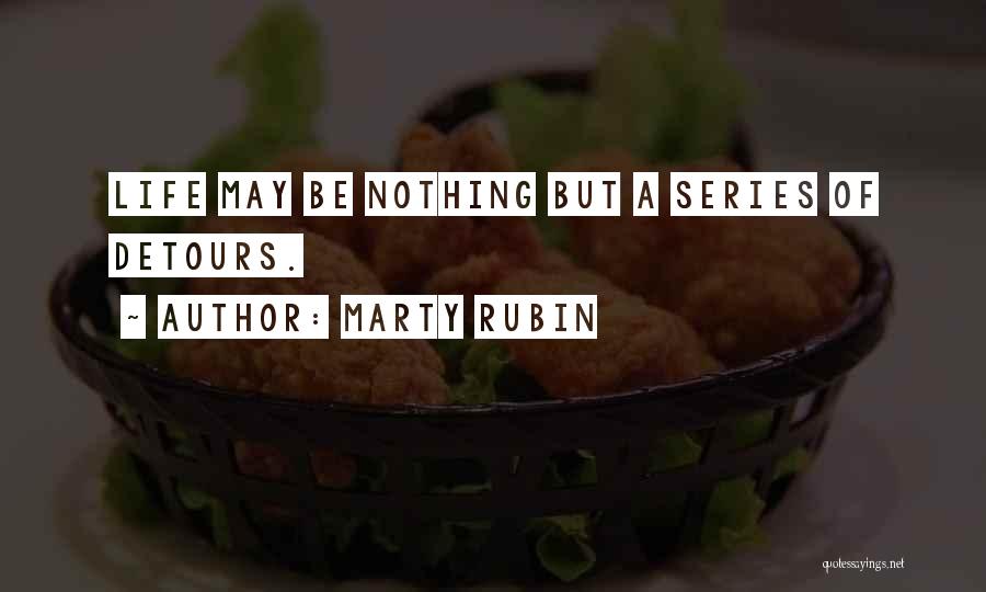 Marty Rubin Quotes: Life May Be Nothing But A Series Of Detours.