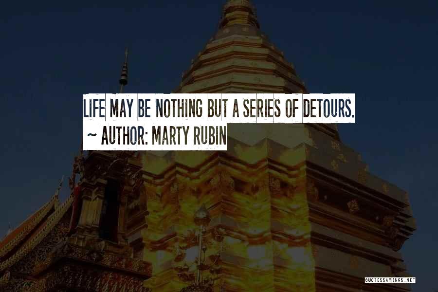 Marty Rubin Quotes: Life May Be Nothing But A Series Of Detours.