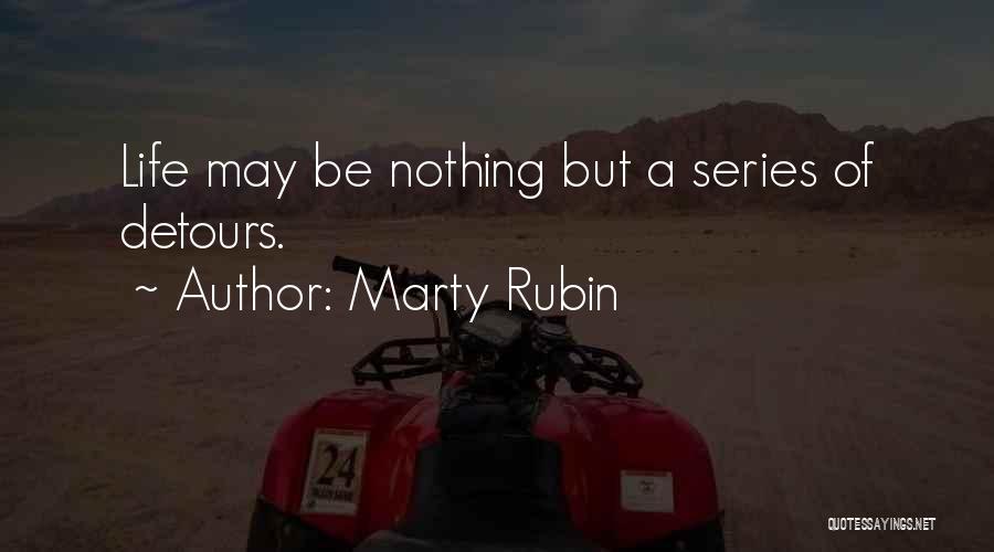 Marty Rubin Quotes: Life May Be Nothing But A Series Of Detours.