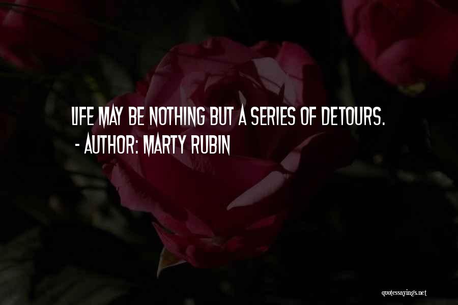 Marty Rubin Quotes: Life May Be Nothing But A Series Of Detours.