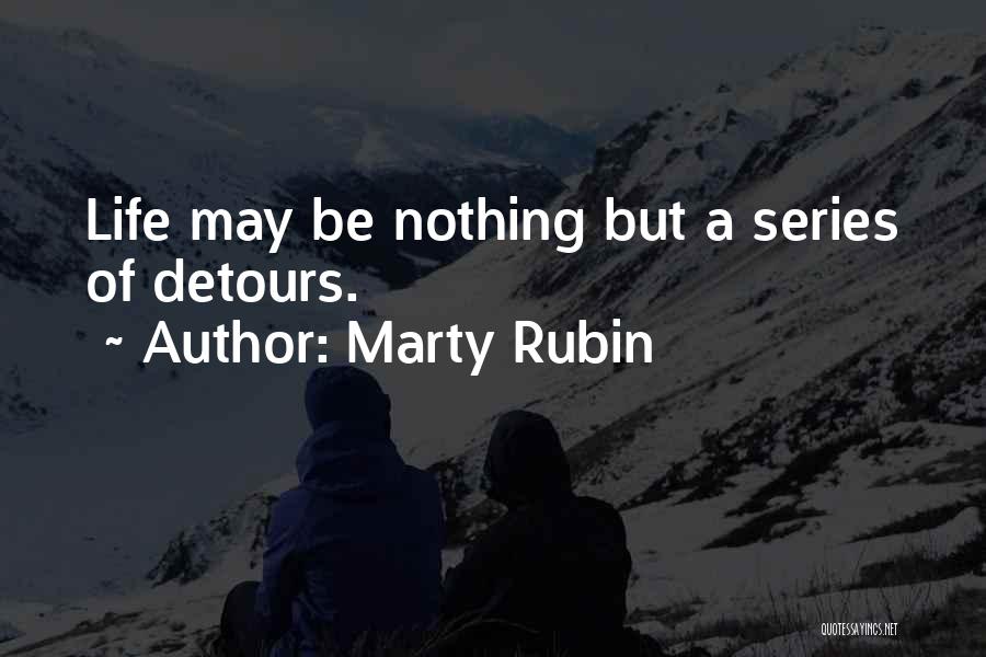 Marty Rubin Quotes: Life May Be Nothing But A Series Of Detours.