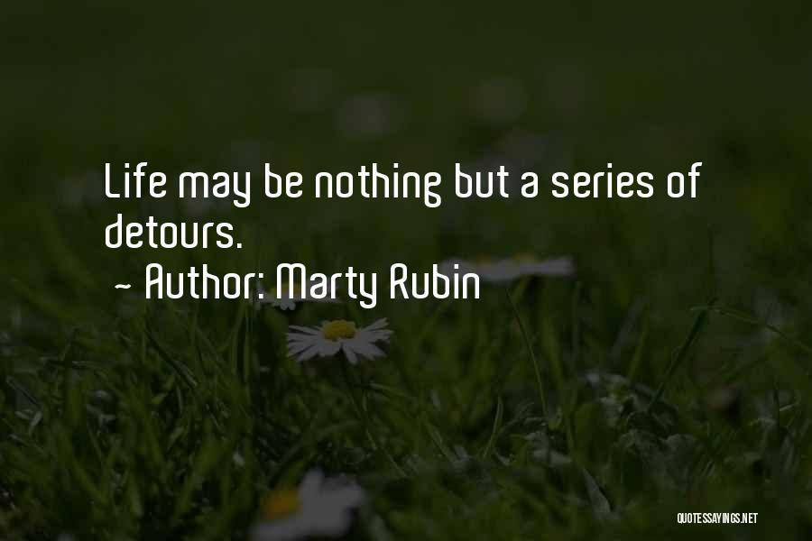 Marty Rubin Quotes: Life May Be Nothing But A Series Of Detours.