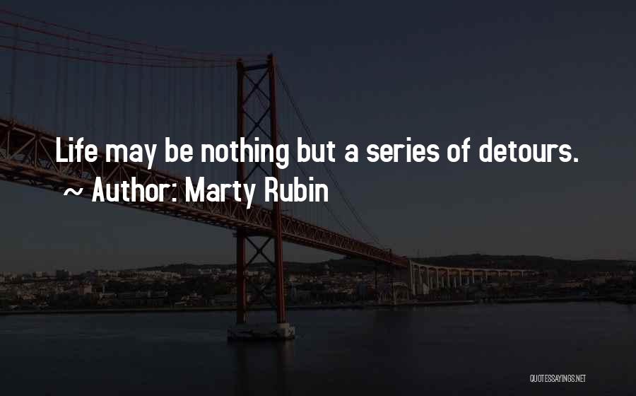 Marty Rubin Quotes: Life May Be Nothing But A Series Of Detours.