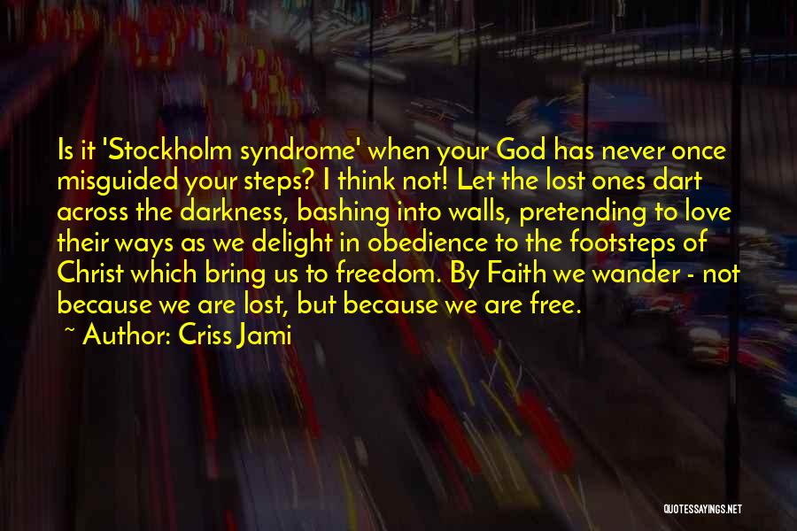 Criss Jami Quotes: Is It 'stockholm Syndrome' When Your God Has Never Once Misguided Your Steps? I Think Not! Let The Lost Ones