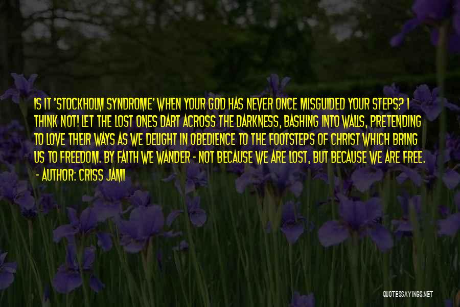 Criss Jami Quotes: Is It 'stockholm Syndrome' When Your God Has Never Once Misguided Your Steps? I Think Not! Let The Lost Ones