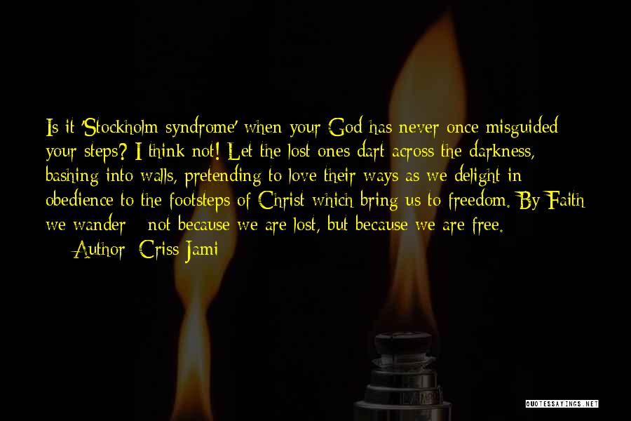 Criss Jami Quotes: Is It 'stockholm Syndrome' When Your God Has Never Once Misguided Your Steps? I Think Not! Let The Lost Ones