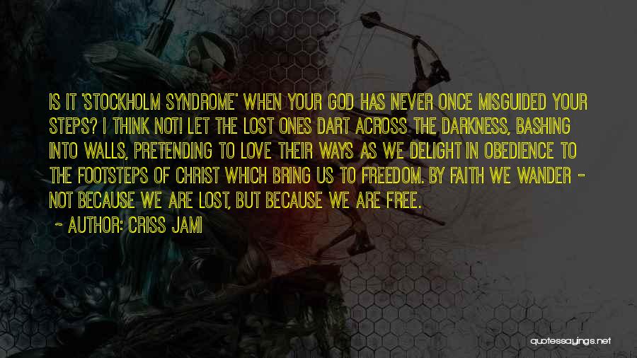 Criss Jami Quotes: Is It 'stockholm Syndrome' When Your God Has Never Once Misguided Your Steps? I Think Not! Let The Lost Ones