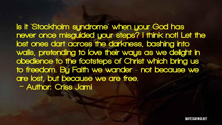 Criss Jami Quotes: Is It 'stockholm Syndrome' When Your God Has Never Once Misguided Your Steps? I Think Not! Let The Lost Ones