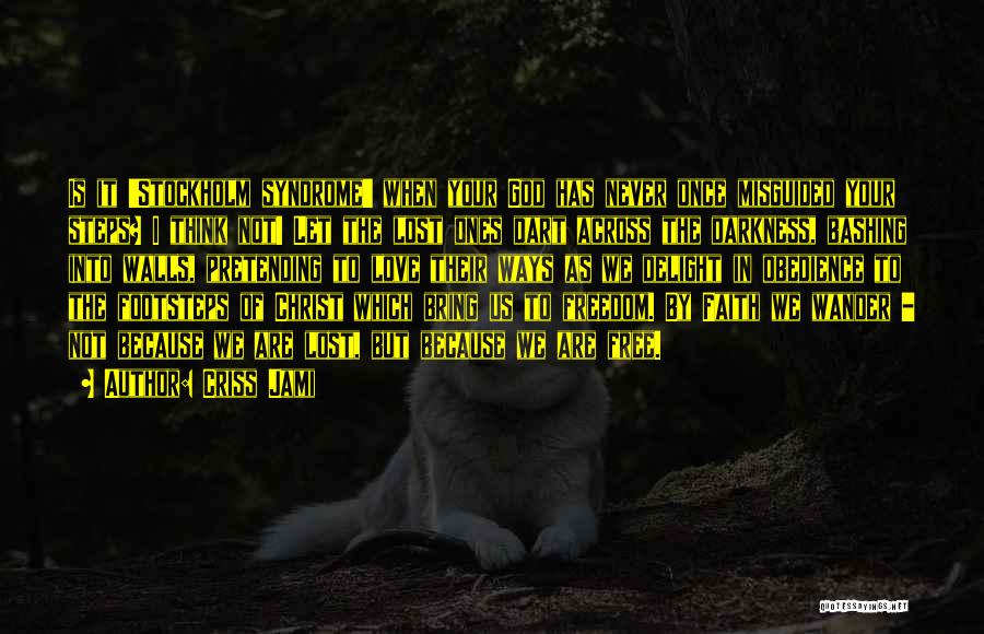 Criss Jami Quotes: Is It 'stockholm Syndrome' When Your God Has Never Once Misguided Your Steps? I Think Not! Let The Lost Ones