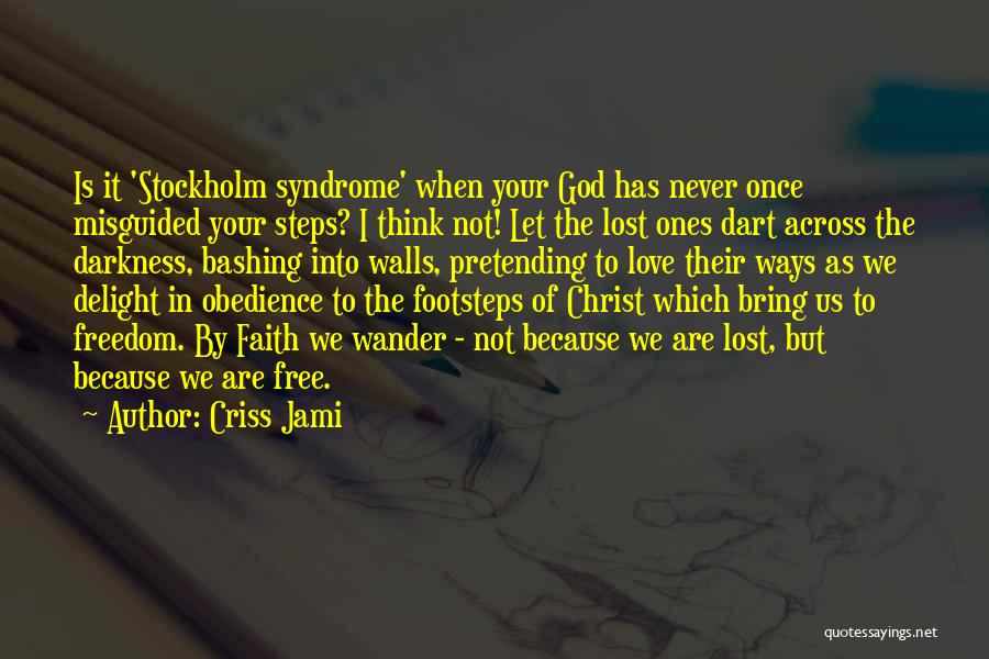 Criss Jami Quotes: Is It 'stockholm Syndrome' When Your God Has Never Once Misguided Your Steps? I Think Not! Let The Lost Ones