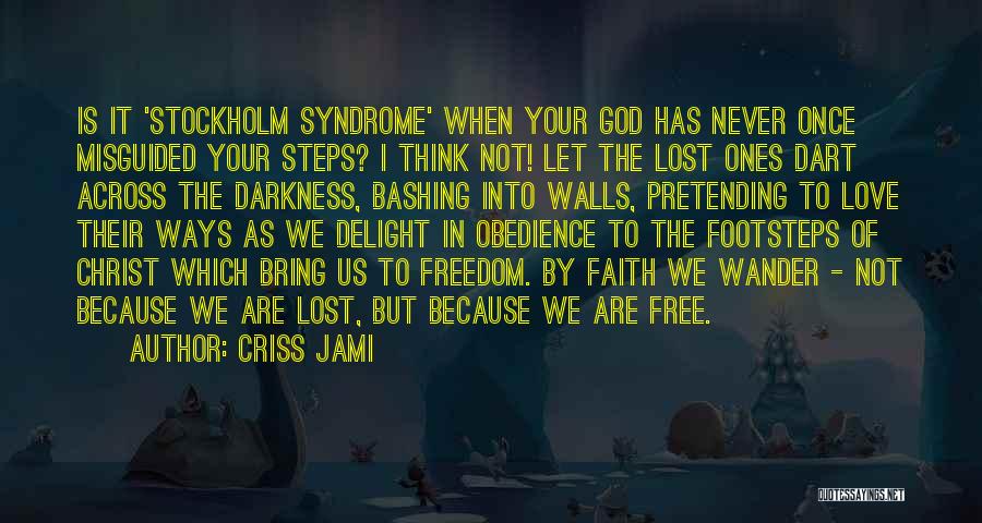 Criss Jami Quotes: Is It 'stockholm Syndrome' When Your God Has Never Once Misguided Your Steps? I Think Not! Let The Lost Ones