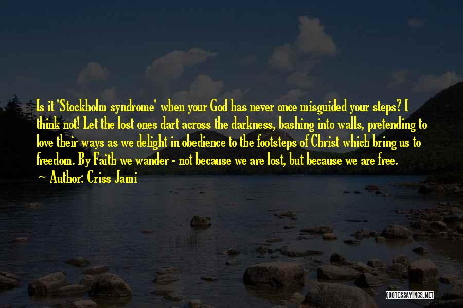 Criss Jami Quotes: Is It 'stockholm Syndrome' When Your God Has Never Once Misguided Your Steps? I Think Not! Let The Lost Ones