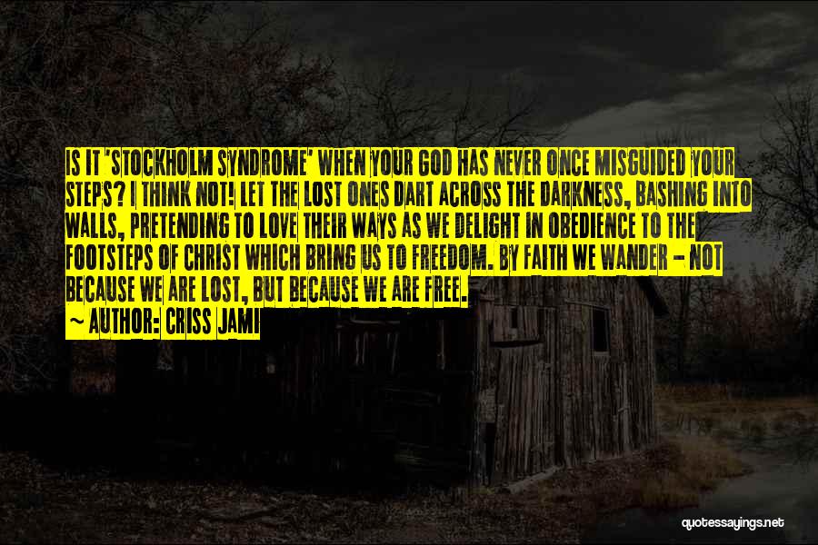 Criss Jami Quotes: Is It 'stockholm Syndrome' When Your God Has Never Once Misguided Your Steps? I Think Not! Let The Lost Ones