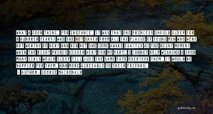 George MacDonald Quotes: What A Good Thing, For Instance, It Was That One Princess Should Sleep For A Hundred Years! Was She Not