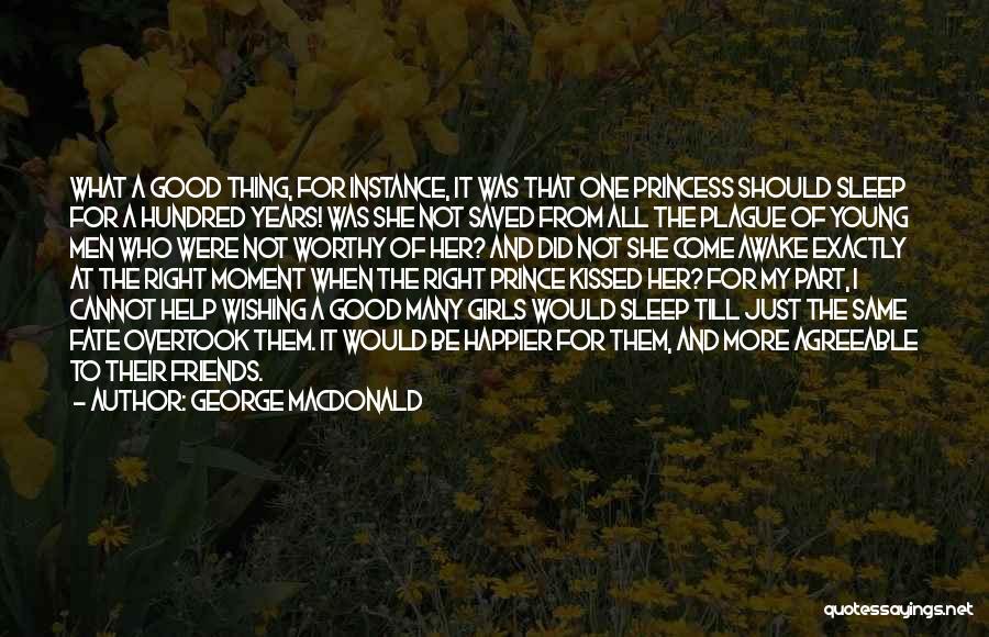 George MacDonald Quotes: What A Good Thing, For Instance, It Was That One Princess Should Sleep For A Hundred Years! Was She Not