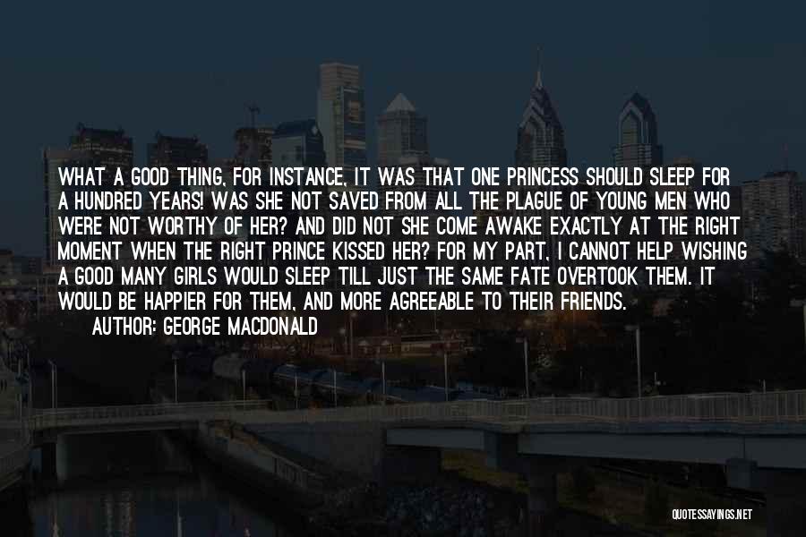 George MacDonald Quotes: What A Good Thing, For Instance, It Was That One Princess Should Sleep For A Hundred Years! Was She Not