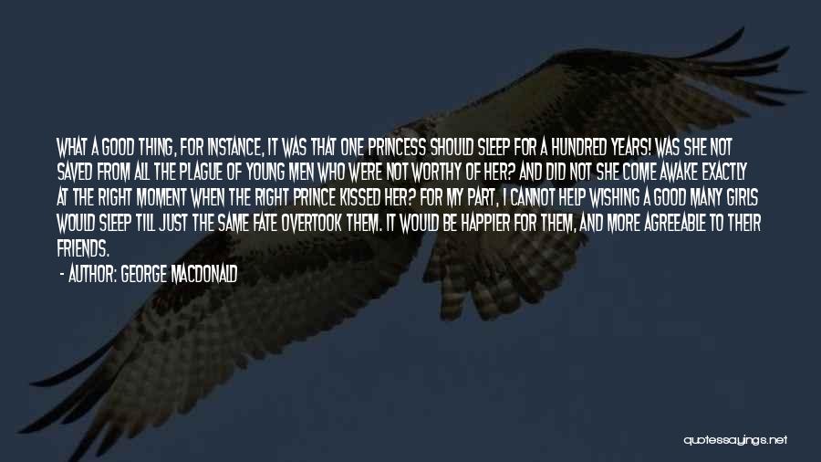 George MacDonald Quotes: What A Good Thing, For Instance, It Was That One Princess Should Sleep For A Hundred Years! Was She Not