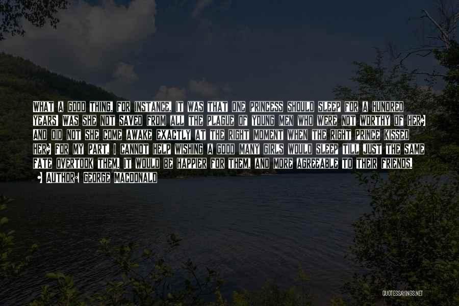 George MacDonald Quotes: What A Good Thing, For Instance, It Was That One Princess Should Sleep For A Hundred Years! Was She Not