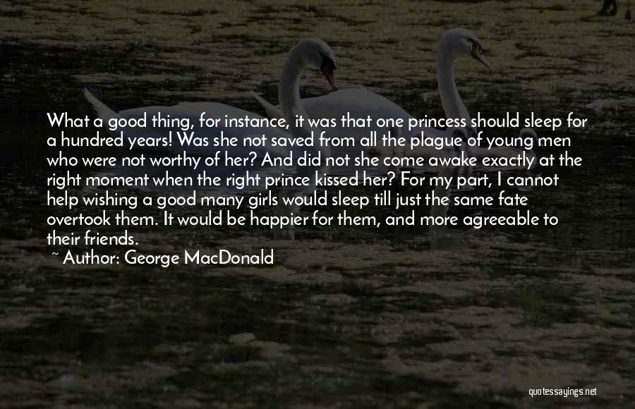 George MacDonald Quotes: What A Good Thing, For Instance, It Was That One Princess Should Sleep For A Hundred Years! Was She Not