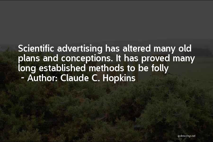Claude C. Hopkins Quotes: Scientific Advertising Has Altered Many Old Plans And Conceptions. It Has Proved Many Long Established Methods To Be Folly