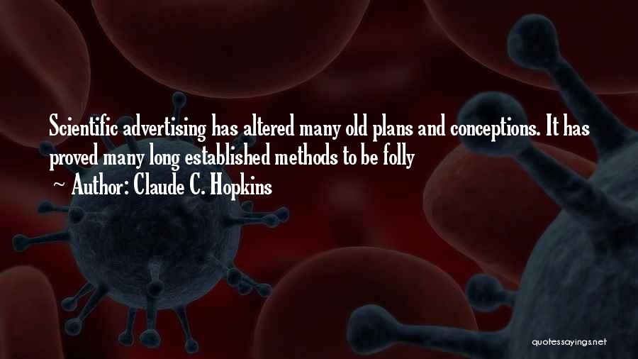 Claude C. Hopkins Quotes: Scientific Advertising Has Altered Many Old Plans And Conceptions. It Has Proved Many Long Established Methods To Be Folly