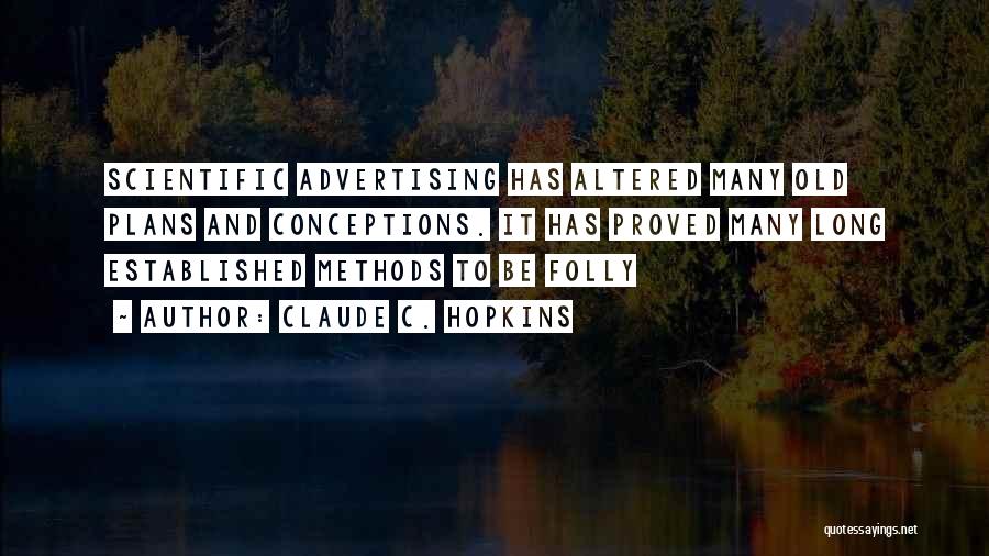 Claude C. Hopkins Quotes: Scientific Advertising Has Altered Many Old Plans And Conceptions. It Has Proved Many Long Established Methods To Be Folly