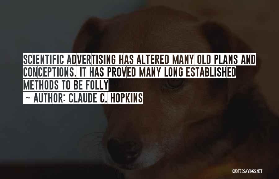 Claude C. Hopkins Quotes: Scientific Advertising Has Altered Many Old Plans And Conceptions. It Has Proved Many Long Established Methods To Be Folly