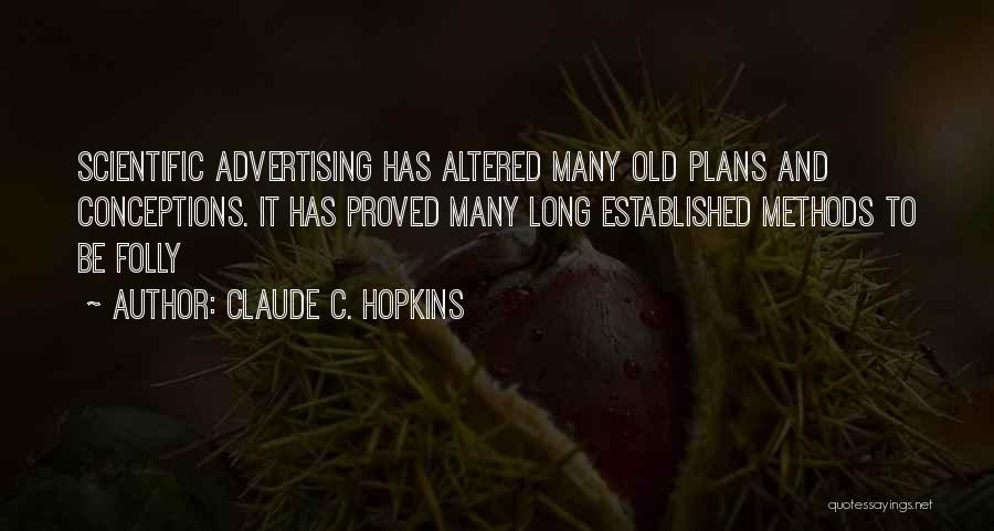 Claude C. Hopkins Quotes: Scientific Advertising Has Altered Many Old Plans And Conceptions. It Has Proved Many Long Established Methods To Be Folly