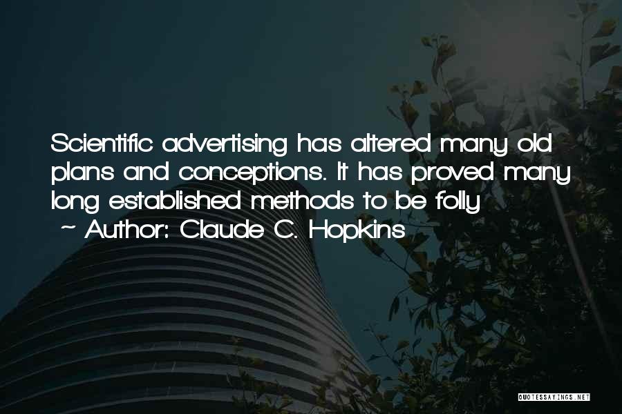 Claude C. Hopkins Quotes: Scientific Advertising Has Altered Many Old Plans And Conceptions. It Has Proved Many Long Established Methods To Be Folly