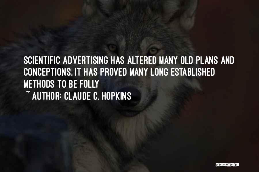 Claude C. Hopkins Quotes: Scientific Advertising Has Altered Many Old Plans And Conceptions. It Has Proved Many Long Established Methods To Be Folly