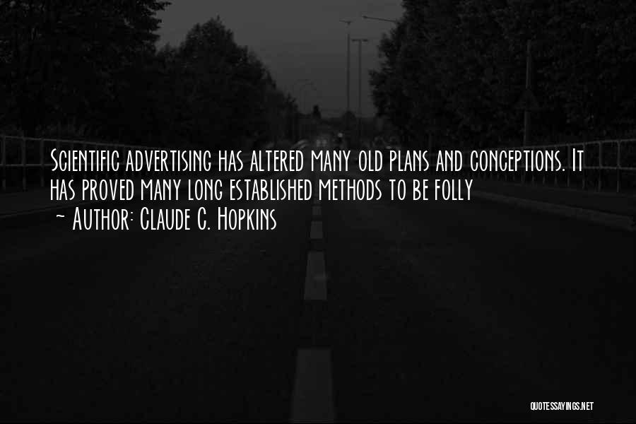 Claude C. Hopkins Quotes: Scientific Advertising Has Altered Many Old Plans And Conceptions. It Has Proved Many Long Established Methods To Be Folly