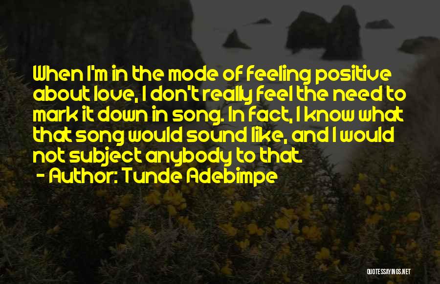 Tunde Adebimpe Quotes: When I'm In The Mode Of Feeling Positive About Love, I Don't Really Feel The Need To Mark It Down