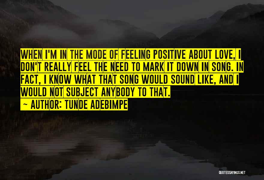 Tunde Adebimpe Quotes: When I'm In The Mode Of Feeling Positive About Love, I Don't Really Feel The Need To Mark It Down