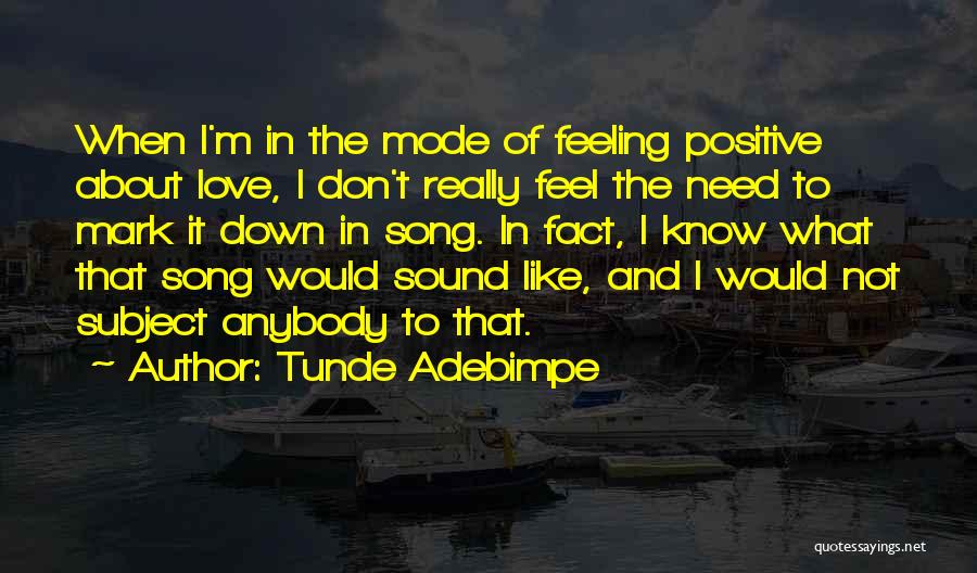 Tunde Adebimpe Quotes: When I'm In The Mode Of Feeling Positive About Love, I Don't Really Feel The Need To Mark It Down