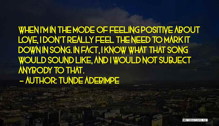 Tunde Adebimpe Quotes: When I'm In The Mode Of Feeling Positive About Love, I Don't Really Feel The Need To Mark It Down