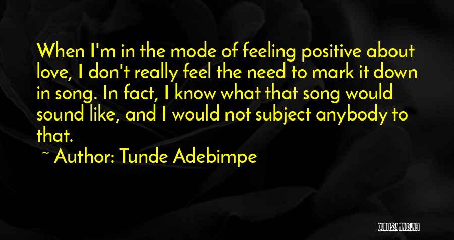 Tunde Adebimpe Quotes: When I'm In The Mode Of Feeling Positive About Love, I Don't Really Feel The Need To Mark It Down