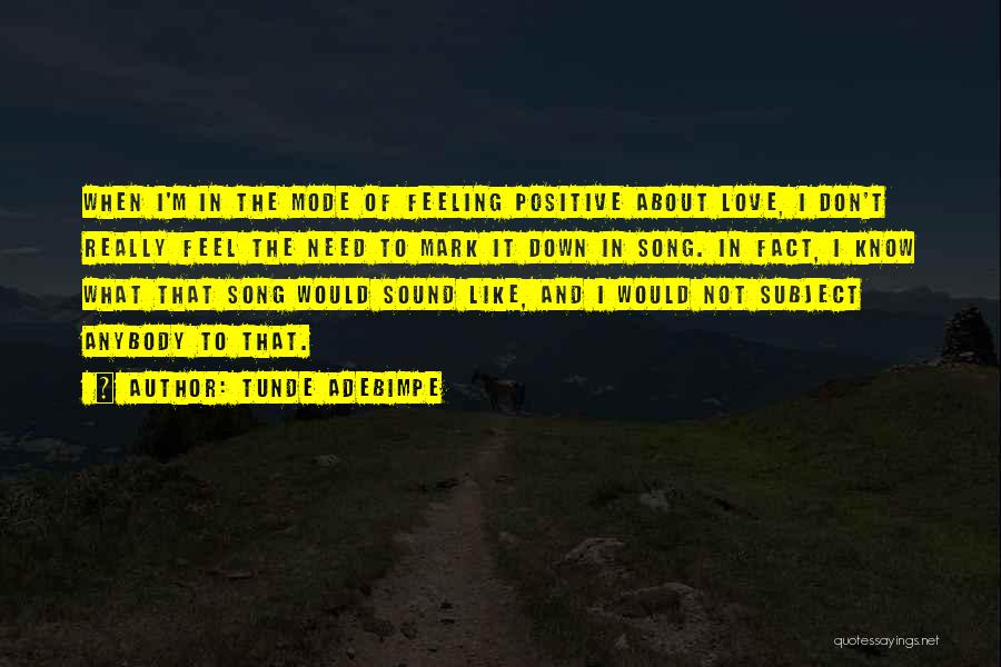 Tunde Adebimpe Quotes: When I'm In The Mode Of Feeling Positive About Love, I Don't Really Feel The Need To Mark It Down