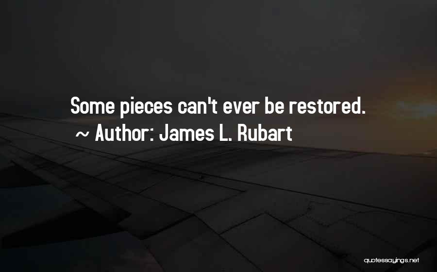 James L. Rubart Quotes: Some Pieces Can't Ever Be Restored.
