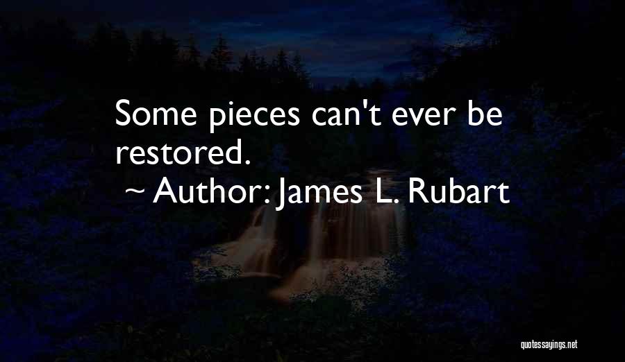 James L. Rubart Quotes: Some Pieces Can't Ever Be Restored.