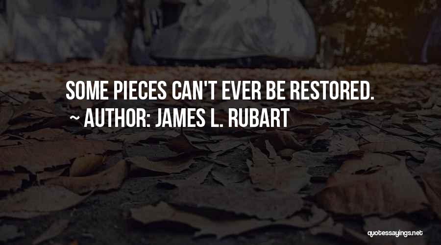 James L. Rubart Quotes: Some Pieces Can't Ever Be Restored.
