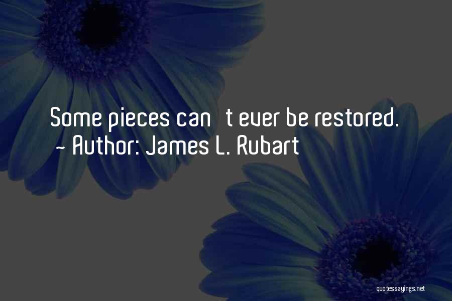 James L. Rubart Quotes: Some Pieces Can't Ever Be Restored.