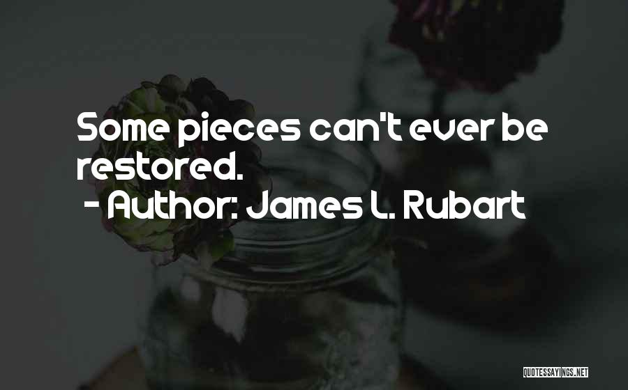 James L. Rubart Quotes: Some Pieces Can't Ever Be Restored.