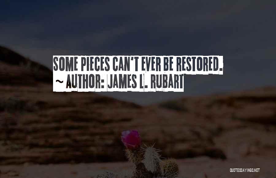 James L. Rubart Quotes: Some Pieces Can't Ever Be Restored.