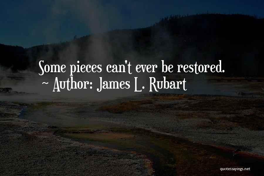 James L. Rubart Quotes: Some Pieces Can't Ever Be Restored.