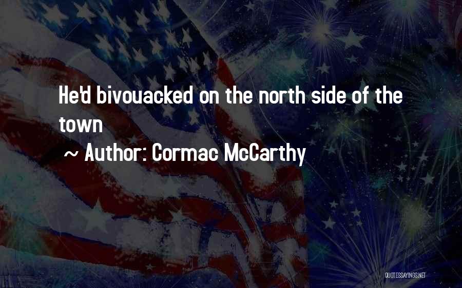 Cormac McCarthy Quotes: He'd Bivouacked On The North Side Of The Town