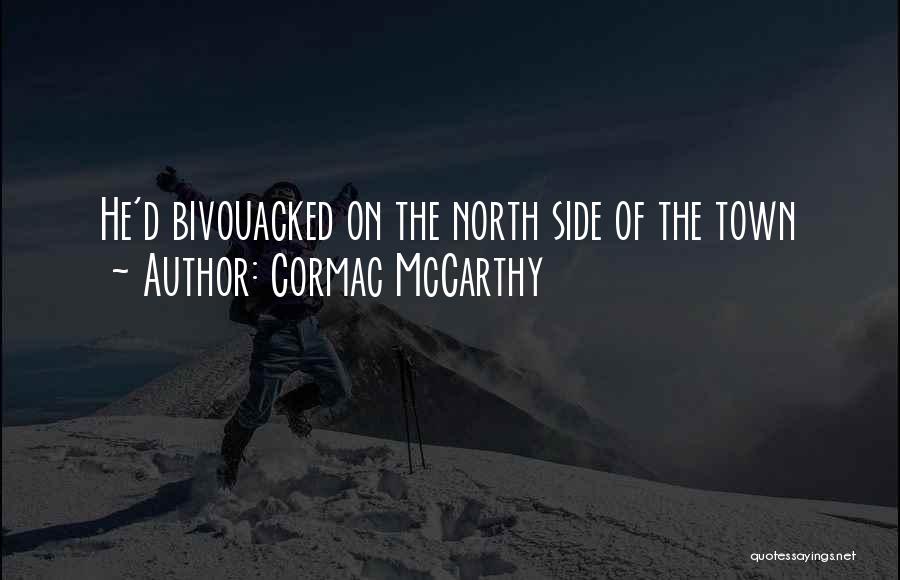 Cormac McCarthy Quotes: He'd Bivouacked On The North Side Of The Town
