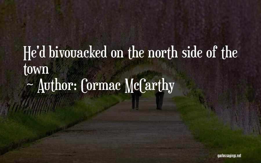 Cormac McCarthy Quotes: He'd Bivouacked On The North Side Of The Town