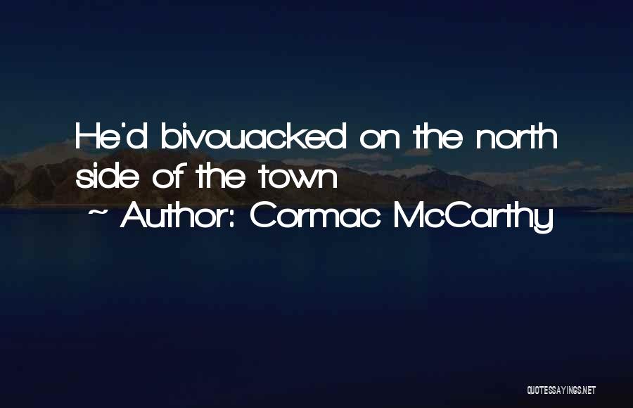 Cormac McCarthy Quotes: He'd Bivouacked On The North Side Of The Town