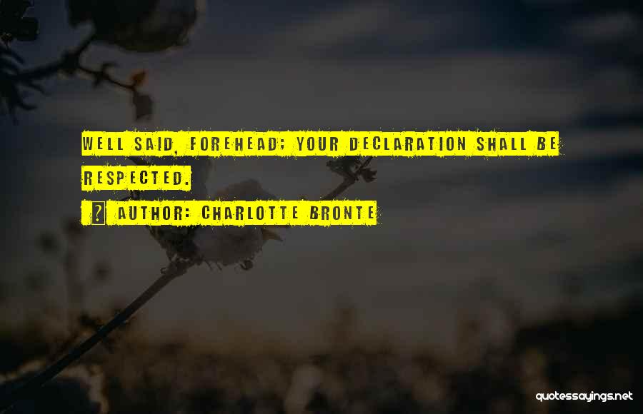 Charlotte Bronte Quotes: Well Said, Forehead; Your Declaration Shall Be Respected.